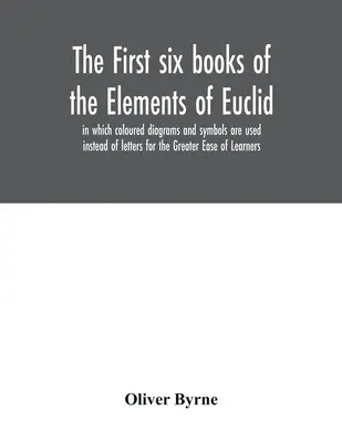 Die ersten sechs Bücher der Elemente von Euklid, in denen farbige Diagramme und Symbole anstelle von Buchstaben zur größeren Erleichterung der Lernenden verwendet werden - The first six books of the Elements of Euclid, in which coloured diagrams and symbols are used instead of letters for the Greater Ease of Learners