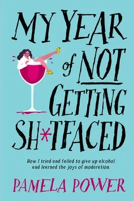 MY YEAR OF NOT GETTING SH*TFACED - Wie ich versuchte und scheiterte, den Alkohol aufzugeben und die Freuden der Mäßigung lernte - MY YEAR OF NOT GETTING SH*TFACED - How I tried and failed to give up alcohol and learned the joys of Moderation