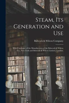 Dampf, seine Erzeugung und Verwendung: Mit einem Katalog der Fabrikate der Babcock & Wilcox Co. in New York und der Babcock & Wilcox Limited in London. - Steam, Its Generation and Use: With Catalogue of the Manufactures of the Babcock & Wilcox Co., New York and Babcock & Wilcox Limited, London.