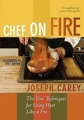 Chefkoch am Herd: Die fünf Techniken für den Einsatz von Hitze wie ein Profi - Chef on Fire: The Five Techniques for Using Heat Like a Pro