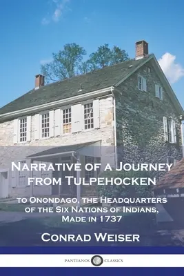 Bericht über eine Reise von Tulpehocken: nach Onondago, dem Hauptquartier der sechs Indianernationen, unternommen im Jahre 1737 - Narrative of a Journey from Tulpehocken: to Onondago, the Headquarters of the Six Nations of Indians, Made in 1737