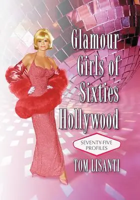 Glamour Girls aus dem Hollywood der sechziger Jahre: Fünfundsiebzig Porträts - Glamour Girls of Sixties Hollywood: Seventy-Five Profiles