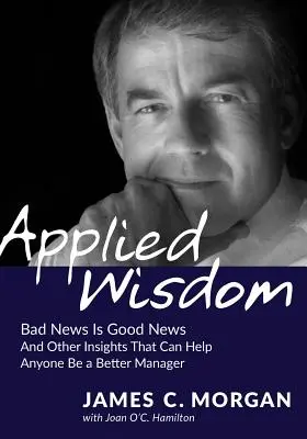 Angewandte Weisheit: Schlechte Nachrichten sind gute Nachrichten und andere Einsichten, die jedem helfen können, ein besserer Manager zu sein - Applied Wisdom: Bad News Is Good News and Other Insights That Can Help Anyone Be a Better Manager