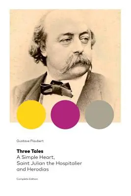 Drei Erzählungen: Ein einfaches Herz, der heilige Julian der Hospitalier und Herodias (Gesamtausgabe): Klassiker der französischen Literatur - Three Tales: A Simple Heart, Saint Julian the Hospitalier and Herodias (Complete Edition): Classic of French Literature