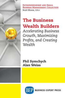 Die Business Wealth Builders: Unternehmenswachstum beschleunigen, Gewinne maximieren und Reichtum schaffen - The Business Wealth Builders: Accelerating Business Growth, Maximizing Profits, and Creating Wealth