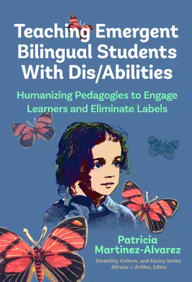 Unterrichten von aufstrebenden zweisprachigen Schülern mit Behinderungen: Humanisierende Pädagogik, um die Lernenden einzubeziehen und Etiketten zu beseitigen - Teaching Emergent Bilingual Students with Dis/Abilities: Humanizing Pedagogies to Engage Learners and Eliminate Labels