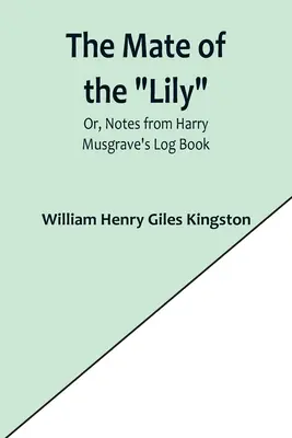 Die Gefährtin der Lilie; oder, Notizen aus Harry Musgraves Logbuch - The Mate of the Lily; Or, Notes from Harry Musgrave's Log Book