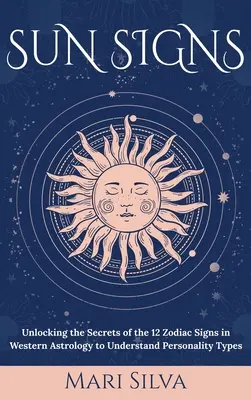 Sonnenzeichen: Die Geheimnisse der 12 Tierkreiszeichen in der westlichen Astrologie entschlüsseln, um Persönlichkeitstypen zu verstehen - Sun Signs: Unlocking the Secrets of the 12 Zodiac Signs in Western Astrology to Understand Personality Types