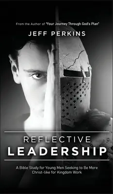 Reflektierte Leiterschaft: Ein Bibelstudium für junge Männer, die für die Arbeit im Reich Gottes christusähnlicher werden wollen - Reflective Leadership: A Bible Study for Young Men Seeking to Be More Christ-like for Kingdom Work