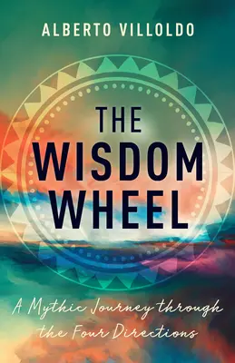 Das Weisheitsrad: Eine mythische Reise durch die vier Himmelsrichtungen - The Wisdom Wheel: A Mythic Journey Through the Four Directions