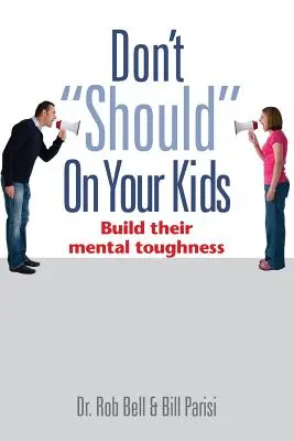 Vernachlässigen Sie Ihre Kinder nicht: Bauen Sie ihre mentale Widerstandsfähigkeit auf - Don't Should on Your Kids: Build Their Mental Toughness