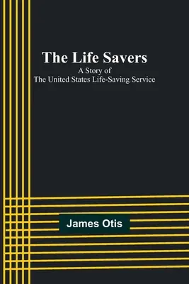 Die Lebensretter: Die Geschichte des Rettungsdienstes der Vereinigten Staaten - The Life Savers: A story of the United States life-saving service