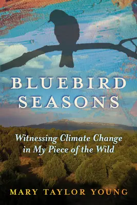 Bluebird Seasons: Zeugen des Klimawandels in meinem Teil der Wildnis - Bluebird Seasons: Witnessing Climate Change in My Piece of the Wild