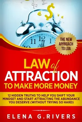 Das Gesetz der Anziehung, um mehr Geld zu verdienen: 12 verborgene Wahrheiten, die Ihnen helfen, Ihre Denkweise zu ändern und den Wohlstand anzuziehen, den Sie verdienen - Law Of Attraction to Make More Money: 12 Hidden Truths to Help You Shift Your Mindset and Start Attracting the Abundance You Deserve