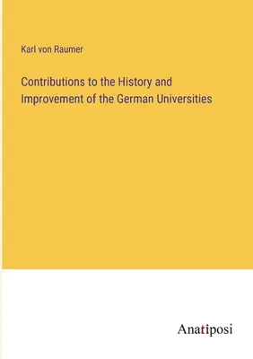 Beiträge zur Geschichte und Vervollkommnung des deutschen Universitätswesens - Contributions to the History and Improvement of the German Universities