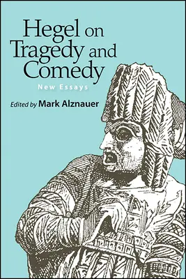 Hegel über Tragödie und Komödie: Neue Aufsätze - Hegel on Tragedy and Comedy: New Essays