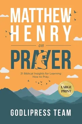 Matthew Henry über das Gebet: 31 biblische Einsichten zum Erlernen des Betens (LARGE PRINT) - Matthew Henry on Prayer: 31 Biblical Insights for Learning How to Pray (LARGE PRINT)