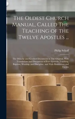 Das älteste Handbuch der Kirche, genannt Die Lehre der Zwölf Apostel ...: Die Didache und verwandte Dokumente im Original, mit Übersetzungen und Dis - The Oldest Church Manual, Called The Teaching of the Twelve Apostles ...: The Didache and Kindred Documents in The Original, With Translations and Dis
