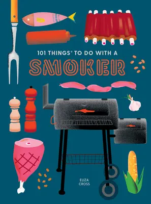 101 Dinge, die man mit einem Smoker machen kann - 101 Things to Do with a Smoker