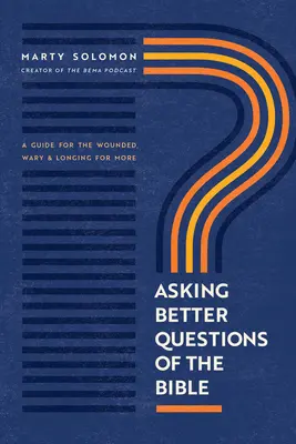 Bessere Fragen an die Bibel stellen: Ein Leitfaden für die Verwundeten, die Wachsamen und die, die sich nach mehr sehnen - Asking Better Questions of the Bible: A Guide for the Wounded, Wary, and Longing for More