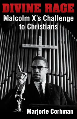 Göttlicher Zorn: Malcolm X' Herausforderung an die Christen des zwanzigsten Jahrhunderts - Divine Rage: Malcolm X's Challenge to Twentieth Century Christians