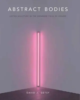 Abstrakte Körper: Die Skulptur der sechziger Jahre im erweiterten Feld der Geschlechter - Abstract Bodies: Sixties Sculpture in the Expanded Field of Gender