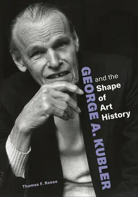 George A. Kubler und die Form der Kunstgeschichte - George A. Kubler and the Shape of Art History