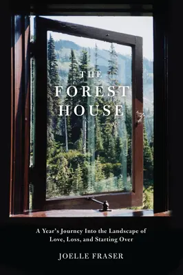 Das Waldhaus: Eine einjährige Reise in die Landschaft von Liebe, Verlust und Neuanfang - The Forest House: A Year's Journey Into the Landscape of Love, Loss, and Starting Over