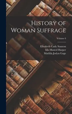 Geschichte des Frauenwahlrechts; Band 6 - History of Woman Suffrage; Volume 6