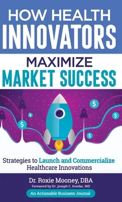 Wie Gesundheitsinnovatoren ihren Markterfolg maximieren: Wie Gesundheitsinnovatoren den Markterfolg maximieren - How Health Innovators Maximize Market Success: How Health Innovators Maximize Market Success