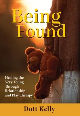 Gefunden werden: Heilung für sehr junge Menschen durch Beziehungs- und Spieltherapie - Being Found: Healing the Very Young Through Relationship and Play Therapy