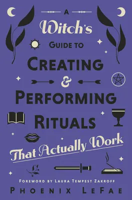 Der Leitfaden einer Hexe zum Erstellen und Durchführen von Ritualen: Die tatsächlich funktionieren - A Witch's Guide to Creating & Performing Rituals: That Actually Work