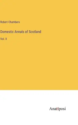 Heimische Annalen von Schottland: Bd. II - Domestic Annals of Scotland: Vol. II