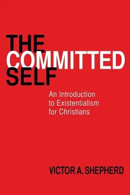 Das engagierte Selbst: Eine Einführung in den Existentialismus für Christen - The Committed Self: An Introduction to Existentialism for Christians