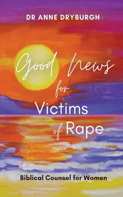Gute Nachrichten für Vergewaltigungsopfer: Biblische Ratschläge für Frauen - Good News for Victims of Rape: Biblical Counsel for Women