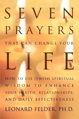 Sieben Gebete, die Ihr Leben verändern können: Wie Sie jüdische spirituelle Weisheit nutzen können, um Ihre Gesundheit, Ihre Beziehungen und Ihre tägliche Effektivität zu verbessern - Seven Prayers That Can Change Your Life: How to Use Jewish Spiritual Wisdom to Enhance Your Health, Relationships, and Daily Effectiveness