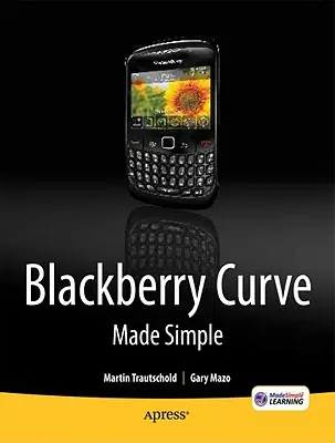 Blackberry Curve leicht gemacht: Für die Blackberry Curve 8520, 8530 und 8500 Serie - Blackberry Curve Made Simple: For the Blackberry Curve 8520, 8530 and 8500 Series