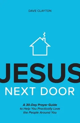Jesus von nebenan: Ein 30-tägiger Gebetsleitfaden, der Ihnen hilft, die Menschen um Sie herum praktisch zu lieben - Jesus Next Door: A 30-Day Prayer Guide to Help You Practically Love the People Around You