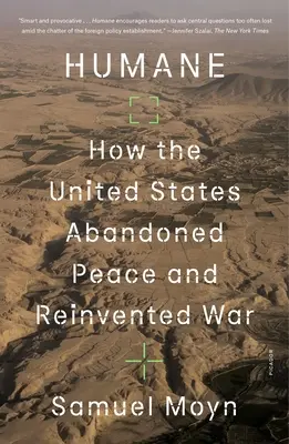 Menschlich: Wie die Vereinigten Staaten den Frieden aufgaben und den Krieg neu erfanden - Humane: How the United States Abandoned Peace and Reinvented War