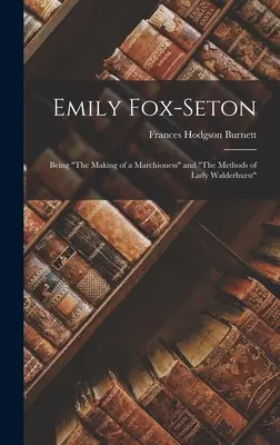 Emily Fox-Seton: Die Entstehung einer Marchioness und Die Methoden der Lady Walderhurst - Emily Fox-Seton: Being The Making of a Marchioness and The Methods of Lady Walderhurst
