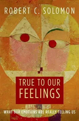 Wahrhaftig zu unseren Gefühlen: Was uns unsere Emotionen wirklich sagen - True to Our Feelings: What Our Emotions Are Really Telling Us