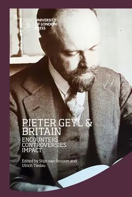 Pieter Geyl und Großbritannien: Begegnungen, Kontroversen, Auswirkungen - Pieter Geyl and Britain: Encounters, Controversies, Impact