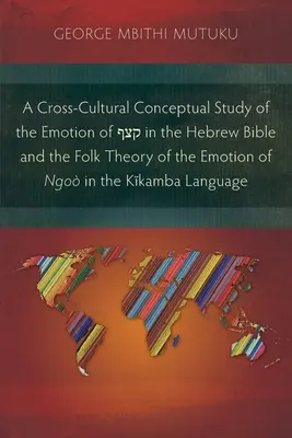 Eine kulturübergreifende konzeptionelle Studie über die Emotion קצף in der hebräischen Bibel und die volkstümliche Theorie der Emotion Ngo in der Kĩ - A Cross-Cultural Conceptual Study of the Emotion of קצף in the Hebrew Bible and the Folk Theory of the Emotion of Ngo in the Kĩ