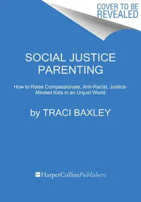 Social Justice Parenting: Wie man mitfühlende, antirassistische und gerechtigkeitsorientierte Kinder in einer ungerechten Welt erzieht - Social Justice Parenting: How to Raise Compassionate, Anti-Racist, Justice-Minded Kids in an Unjust World