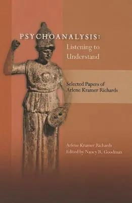 Psychoanalyse: Zuhören, um zu verstehen: Ausgewählte Aufsätze von Arlene Kramer Richards - Psychoanalysis: Listening to Understand: Selected Papers of Arlene Kramer Richards