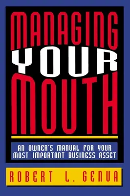Ihr Mundwerk verwalten: Ein Handbuch für Ihr wichtigstes Geschäftskapital - Managing Your Mouth: An Owner's Manual for Your Most Important Business Asset