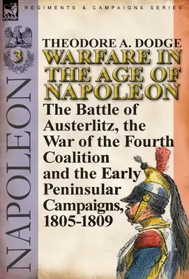 Kriegsführung im Zeitalter Napoleons - Band 3: Die Schlacht von Austerlitz, der Krieg der Vierten Koalition und die frühen Halbinselkampagnen, 1805-1809 - Warfare in the Age of Napoleon-Volume 3: the Battle of Austerlitz, the War of the Fourth Coalition and the Early Peninsular Campaigns, 1805-1809