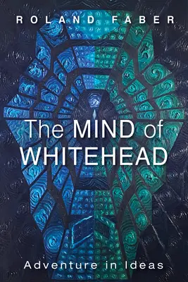 Der Geist von Whitehead: Abenteuer in Ideen - The Mind of Whitehead: Adventure in Ideas