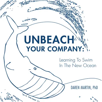 Entstrippen Sie Ihr Unternehmen: Schwimmen lernen im neuen Ozean - Unbeach Your Company: Learning to Swim in the New Ocean