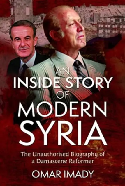 Eine Innengeschichte des modernen Syriens: Die unautorisierte Biographie eines Damaszener Reformers - An Inside Story of Modern Syria: The Unauthorised Biography of a Damascene Reformer